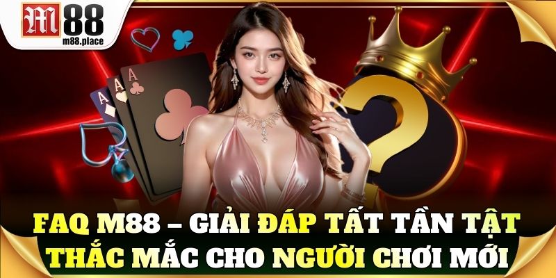 FAQ M88 – Giải đáp tất tần tật thắc mắc cho người chơi mới