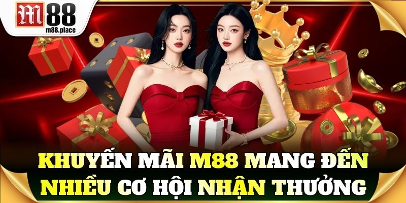 Khuyến mãi M88 mang đến nhiều cơ hội nhận thưởng