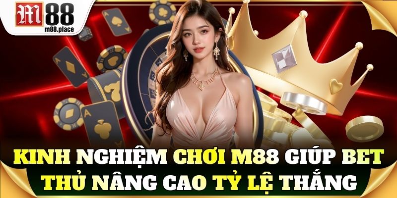Kinh nghiệm chơi M88 giúp bet thủ nâng cao tỷ lệ thắng