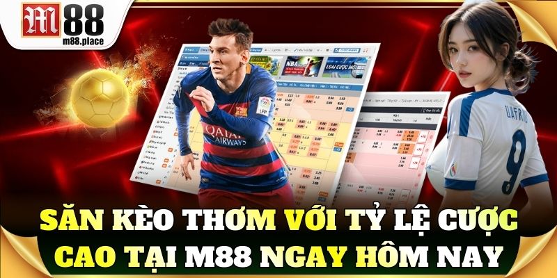 Săn kèo thơm với tỷ lệ cược cao tại M88 ngay hôm nay